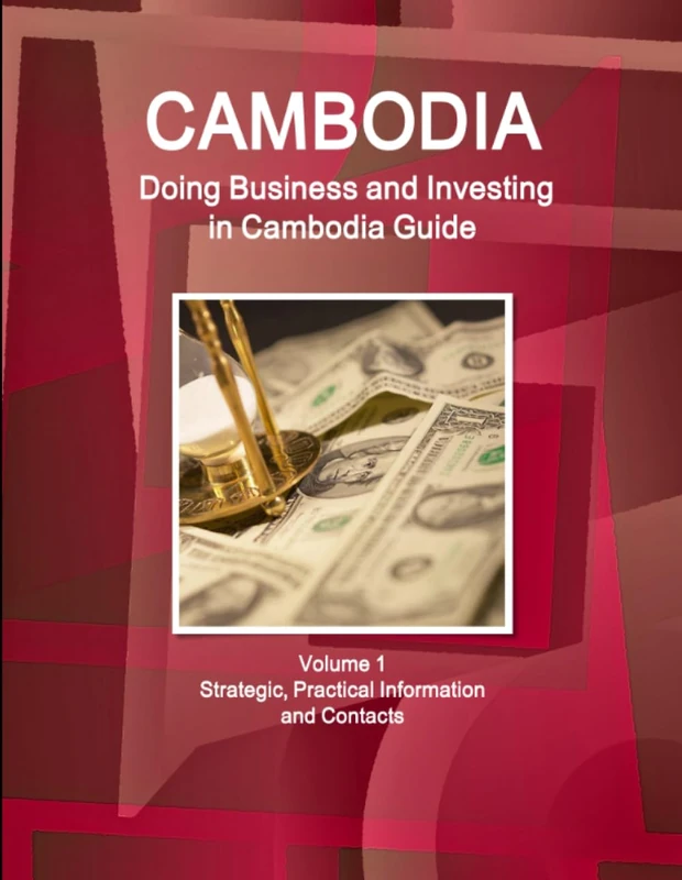 Cambodia: Doing Business and Investing in Cambodia Guide Volume 1 Strategic, Practical Information and Contacts (World Business and Investment Library)