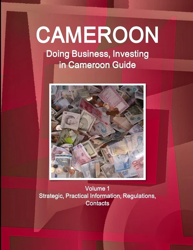 Cameroon: Doing Business, Investing in Cameroon Guide Volume 1 Strategic, Practical Information, Regulations, Contacts (World Business and Investment Library)