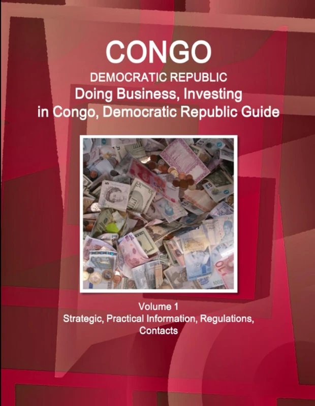 Congo, Democratic Republic: Doing Business, Investing in Congo, Democratic Republic Guide Volume 1 Strategic, Practical Information, Regulations, Contacts (World Business and Investment Library)