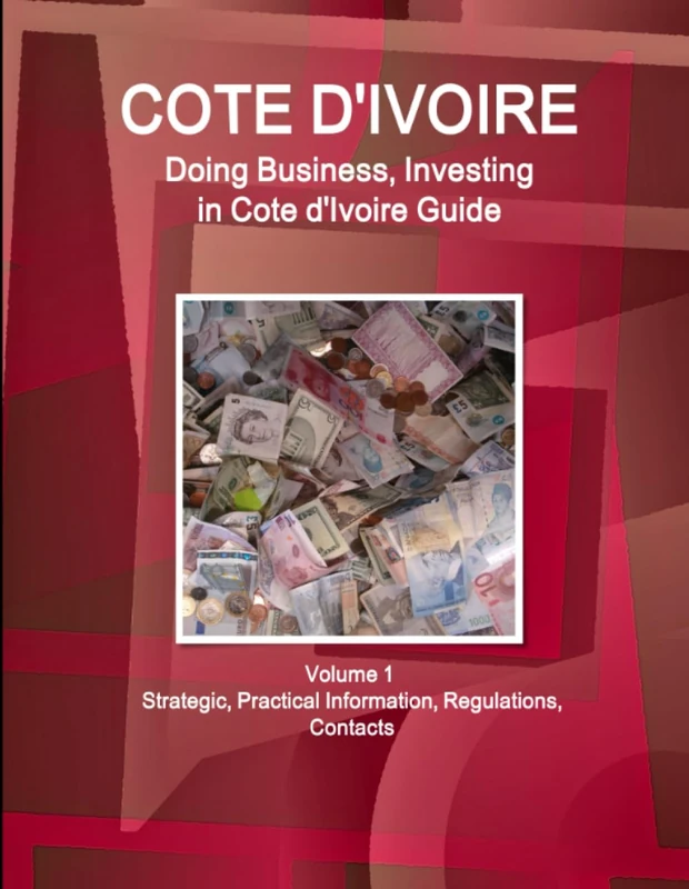 Cote d'Ivoire: Doing Business, Investing in Cote d'Ivoire Guide Volume 1 Strategic, Practical Information, Regulations, Contacts (World Business and Investment Library)
