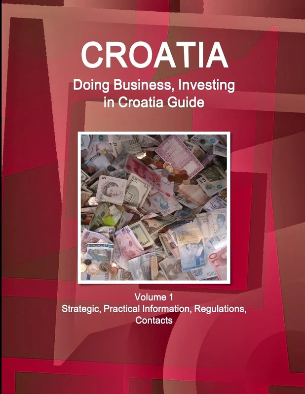 Croatia: Doing Business, Investing in Croatia Guide Volume 1 Strategic, Practical Information, Regulations, Contacts (World Business and Investment Library)