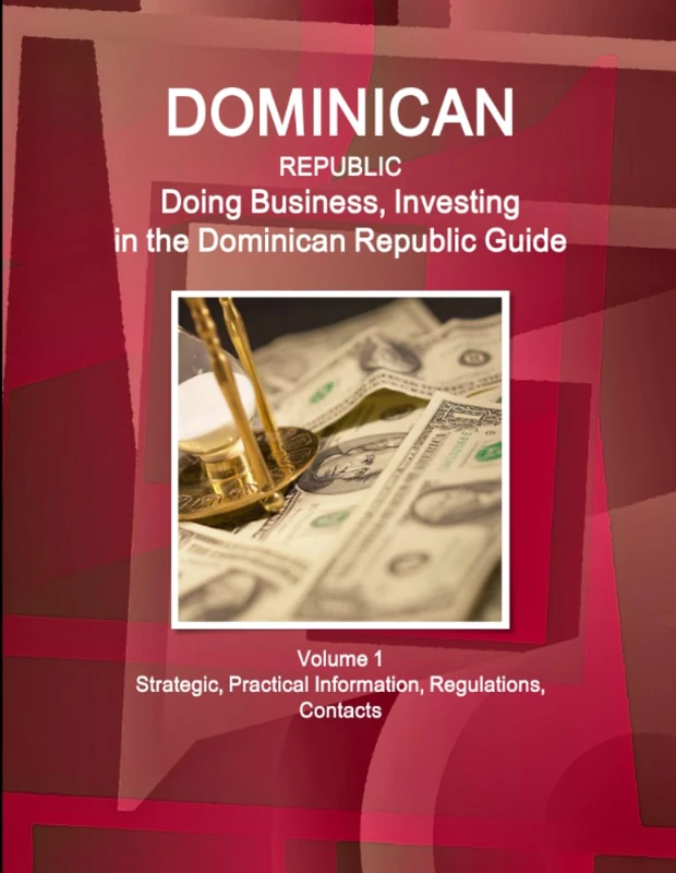 Dominican Republic: Doing Business, Investing in the Dominican Republic Guide Volume 1 Strategic, Practical Information, Regulations, Contacts (World Business and Investment Library)