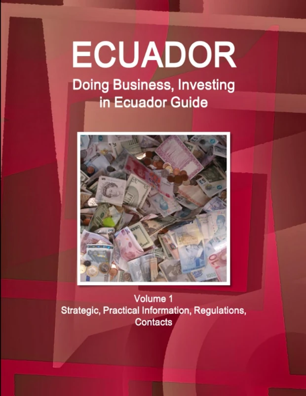 Ecuador: Doing Business, Investing in Ecuador Guide Volume 1 Strategic, Practical Information, Regulations, Contacts (World Business and Investment Library)