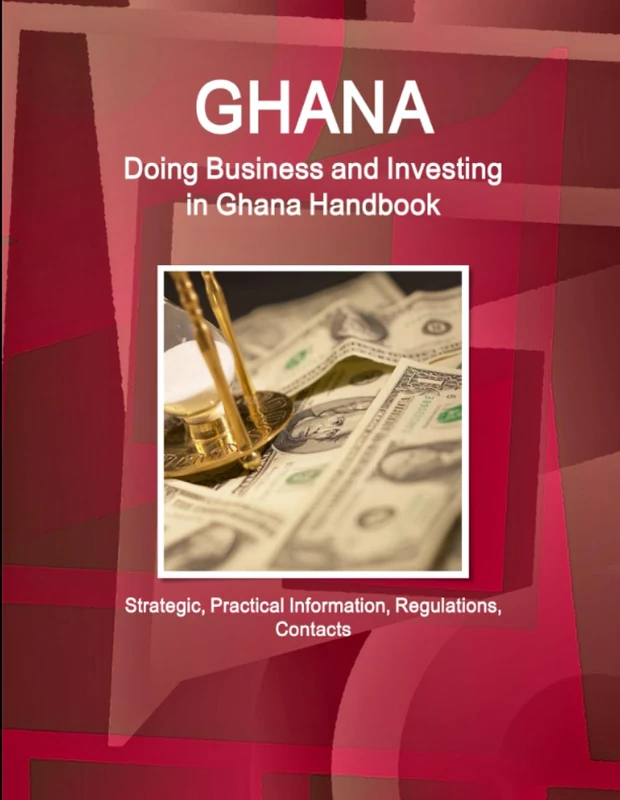 Ghana: Doing Business and Investing in Ghana Handbook: Strategic, Practical Information, Regulations, Contacts (World Business and Investment Library)