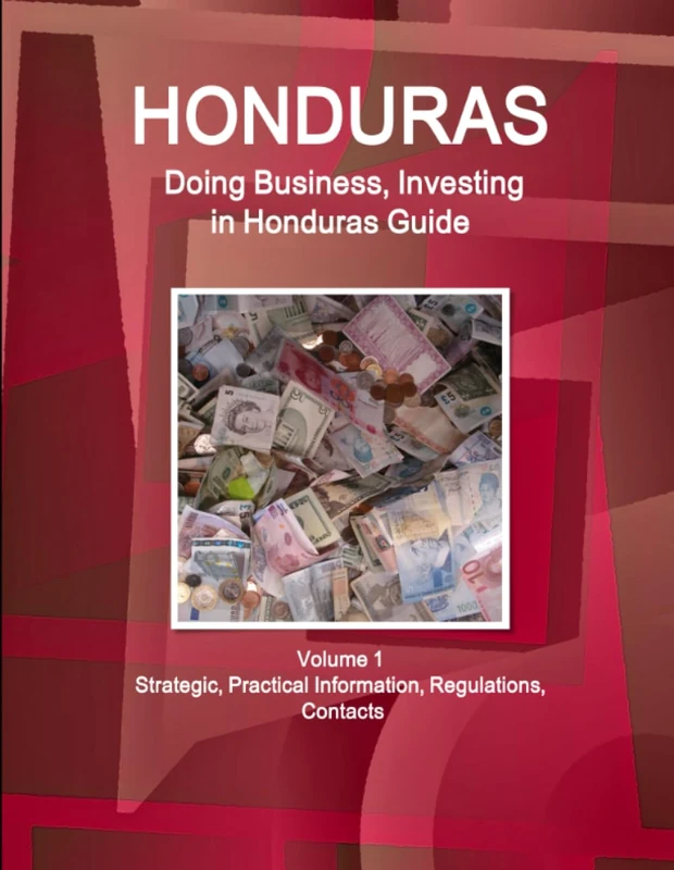Honduras: Doing Business, Investing in Honduras Guide Volume 1 Strategic, Practical Information, Regulations, Contacts (World Business and Investment Library)