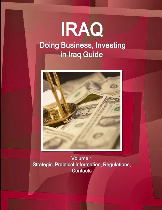 Iraq: Doing Business, Investing in Iraq Guide Volume 1 Strategic, Practical Information, Regulations, Contacts (World Business and Investment Library)