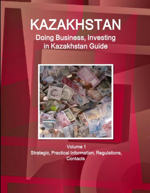 Kazakhstan: Doing Business, Investing in Kazakhstan Guide Volume 1 Strategic, Practical Information, Regulations, Contacts (World Business and Investment Library)