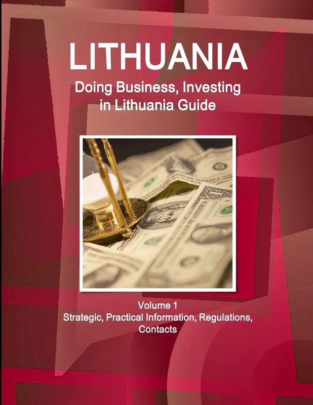 Lithuania: Doing Business, Investing in Lithuania Guide Volume 1 Strategic, Practical Information, Regulations, Contacts