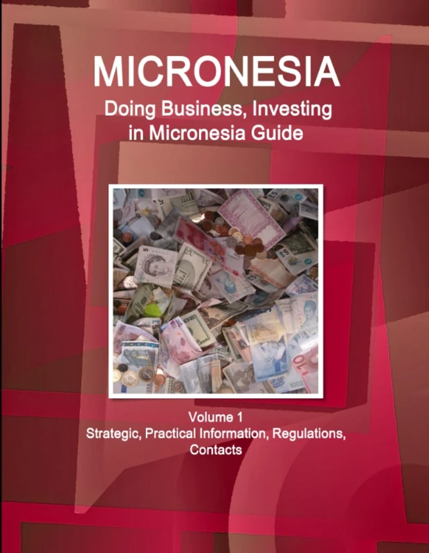 Micronesia: Doing Business, Investing in Micronesia Guide Volume 1 Strategic, Practical Information, Regulations, Contacts (World Business and Investment Library)