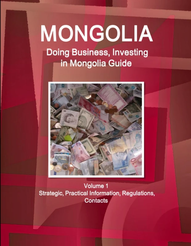 Mongolia: Doing Business, Investing in Mongolia Guide Volume 1 Strategic, Practical Information, Regulations, Contacts (World Business and Investment Library)