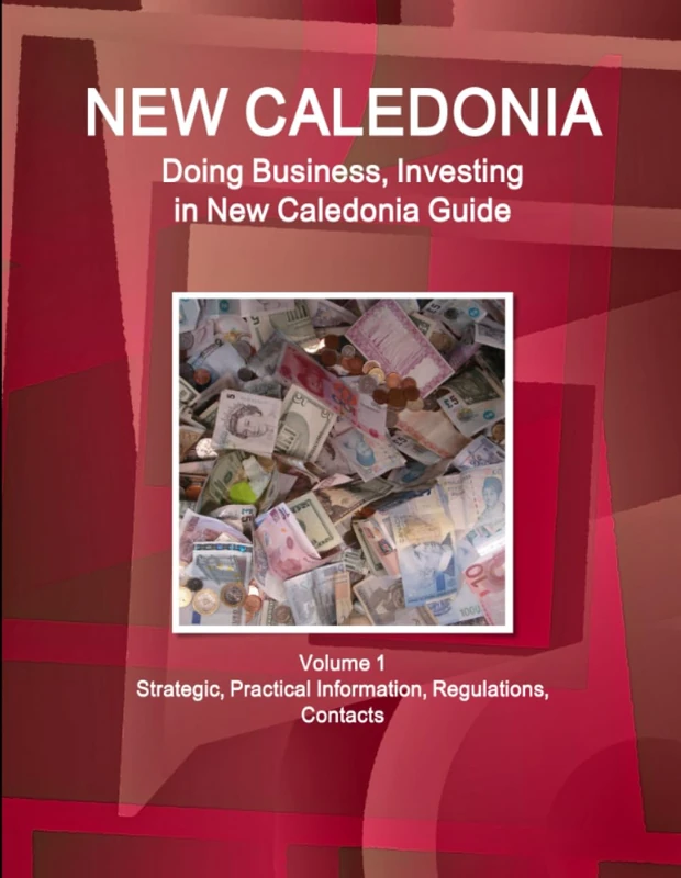 New Caledonia: Doing Business, Investing in New Caledonia Guide Volume 1 Strategic, Practical Information, Regulations, Contacts (World Business and Investment Library)