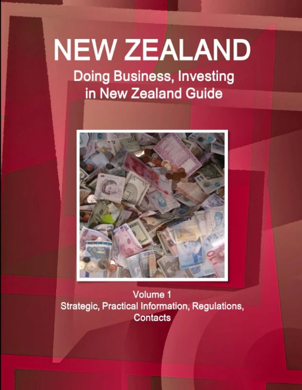 New Zealand: Doing Business, Investing in New Zealand Guide Volume 1 Strategic, Practical Information, Regulations, Contacts (World Business and Investment Library)