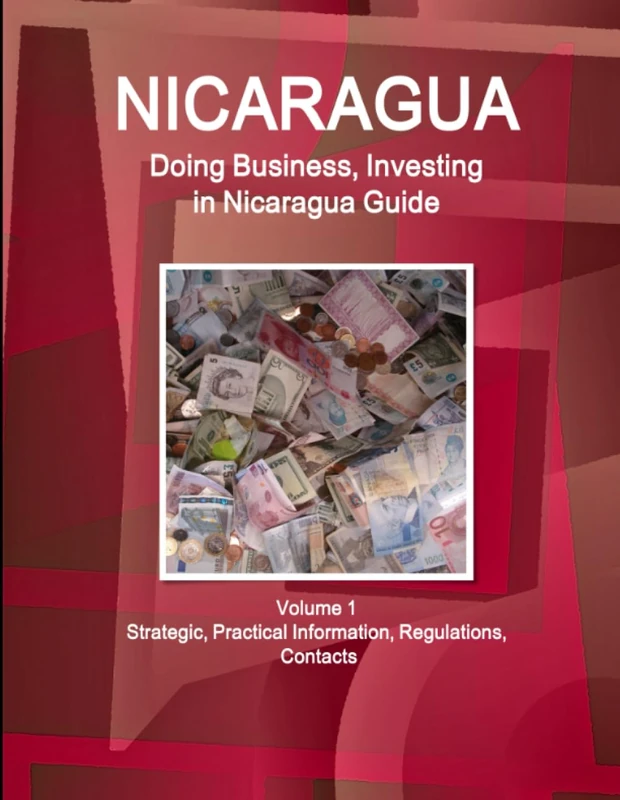 Nicaragua: Doing Business, Investing in Nicaragua Guide Volume 1 Strategic, Practical Information, Regulations, Contacts (World Business and Investment Library)
