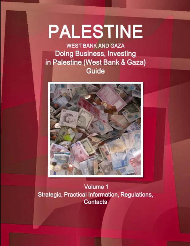 Palestine (West Bank & Gaza): Doing Business, Investing in Palestine (West Bank & Gaza) Guide Volume 1 Strategic, Practical Information, Regulations, Contacts (World Business and Investment Library)