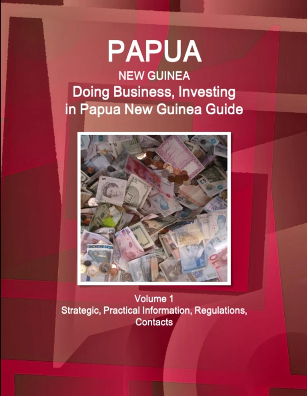 Papua New Guinea: Doing Business, Investing in Papua New Guinea Guide Volume 1 Strategic, Practical Information, Regulations, Contacts (World Business and Investment Library)