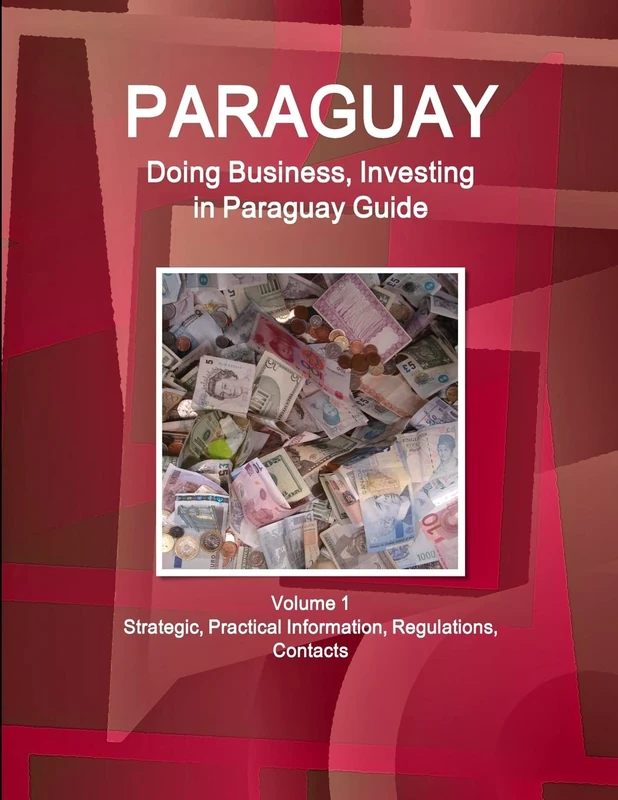 Paraguay: Doing Business, Investing in Paraguay Guide Volume 1 Strategic, Practical Information, Regulations, Contacts (World Business and Investment Library)