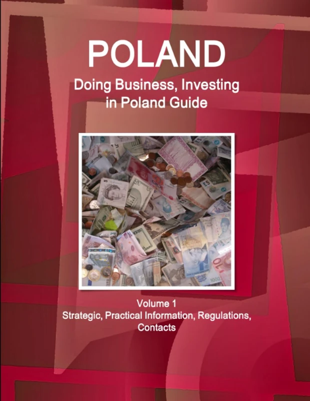 Poland: Doing Business, Investing in Poland Guide Volume 1 Strategic, Practical Information, Regulations, Contacts (World Business and Investment Library)