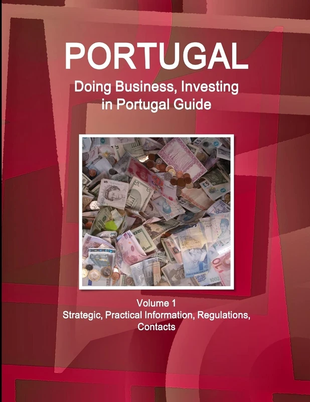 Portugal: Doing Business, Investing in Portugal Guide Volume 1 Strategic, Practical Information, Regulations, Contacts (World Business and Investment Library)