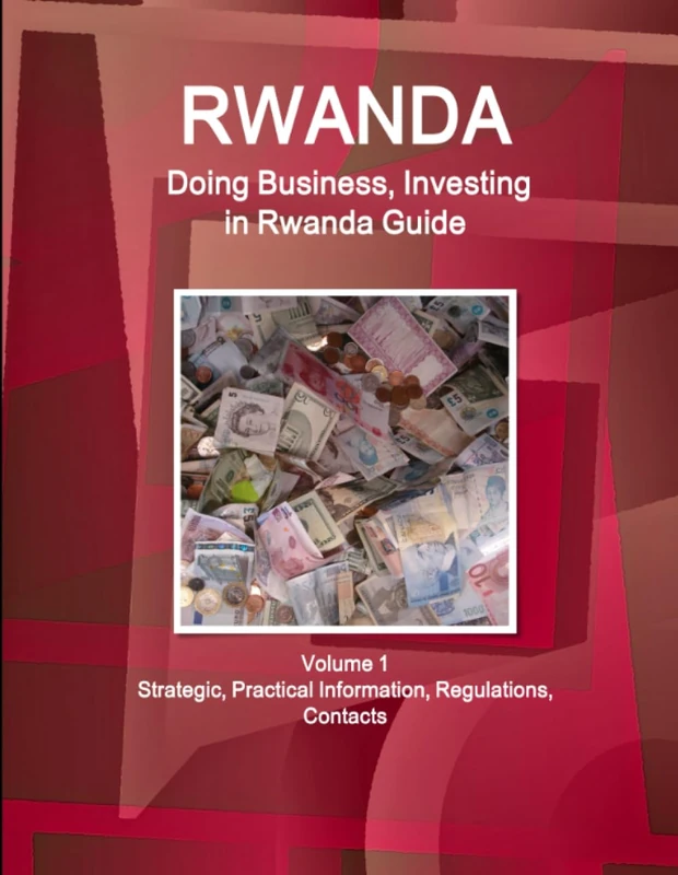 Rwanda: Doing Business, Investing in Rwanda Guide Volume 1 Strategic, Practical Information, Regulations, Contacts (World Business and Investment Library)