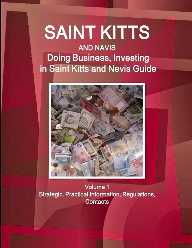 Saint Kitts and Nevis: Doing Business, Investing in Saint Kitts and Nevis Guide Volume 1 Strategic, Practical Information, Regulations, Contacts (World Business and Investment Library)