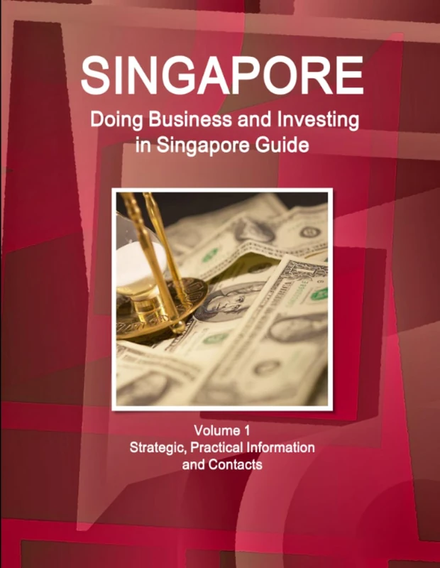Singapore: Doing Business and Investing in Singapore Guide Volume 1 Strategic, Practical Information and Contacts (World Business and Investment Library)