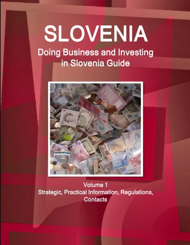 Slovenia: Doing Business and Investing in Slovenia Guide Volume 1 Strategic, Practical Information, Regulations, Contacts (World Business and Investment Library)