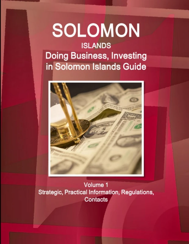 Solomon Islands: Doing Business, Investing in Solomon Islands Guide Volume 1 Strategic, Practical Information, Regulations, Contacts (World Business and Investment Library)