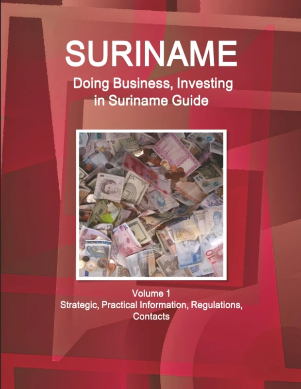 Suriname: Doing Business, Investing in Suriname Guide Volume 1 Strategic, Practical Information, Regulations, Contacts (World Business and Investment Library)