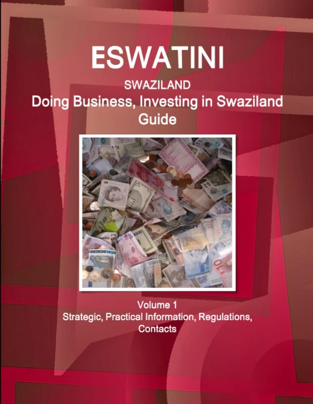 Eswatini (Swaziland): Doing Business, Investing in Swaziland Guide Volume 1 Strategic, Practical Information, Regulations, Contacts (World Business and Investment Library)