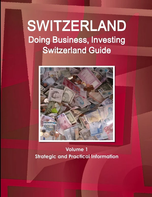 Switzerland: Doing Business, Investing Switzerland Guide Volume 1 Strategic and Practical Information (World Business and Investment Library)