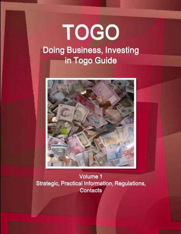 Togo: Doing Business, Investing in Togo Guide Volume 1 Strategic, Practical Information, Regulations, Contacts (World Business and Investment Library)