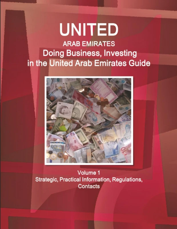 United Arab Emirates: Doing Business, Investing in the United Arab Emirates Guide Volume 1 Strategic, Practical Information, Regulations, Contacts (World Business and Investment Library)