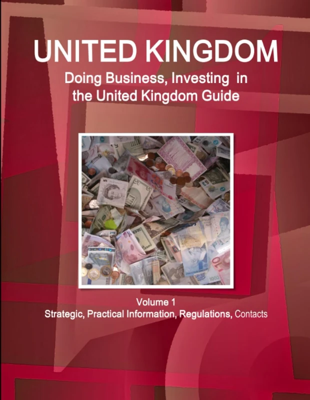 United Kingdom: Doing Business, Investing in the United Kingdom Guide Volume 1 Strategic, Practical Information, Regulations, Contacts (World Business and Investment Library)