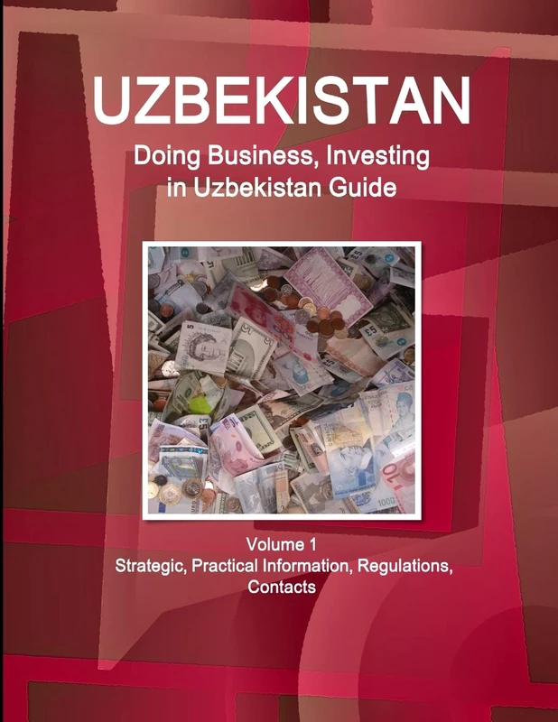 Uzbekistan: Doing Business, Investing in Uzbekistan Guide Volume 1 Strategic, Practical Information, Regulations, Contacts (World Business and Investment Library)
