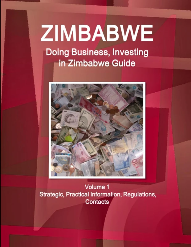 Zimbabwe: Doing Business, Investing in Zimbabwe Guide Volume 1 Strategic, Practical Information, Regulations, Contacts (World Business and Investment Library)