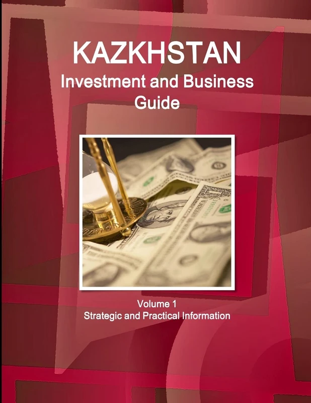 Kazakhstan Investment and Business Guide Volume 1 Strategic and Practical Information (World Business and Investment Library)