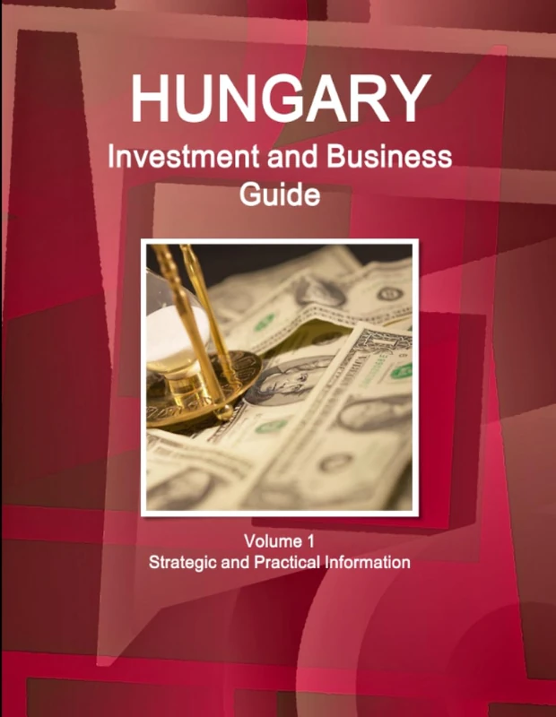 Hungary Investment and Business Guide Volume 1 Strategic and Practical Information (World Business and Investment Library) - Image 1