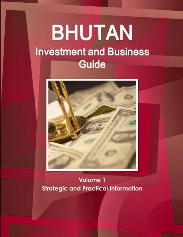 Bhutan Investment and Business Guide Volume 1 Strategic and Practical Information (World Business and Investment Library)