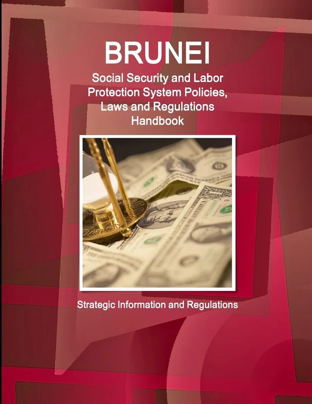 Brunei Social Security and Labor Protection System Policies, Laws and Regulations Handbook - Strategic Information and Regulations (World Business and Investment Library)