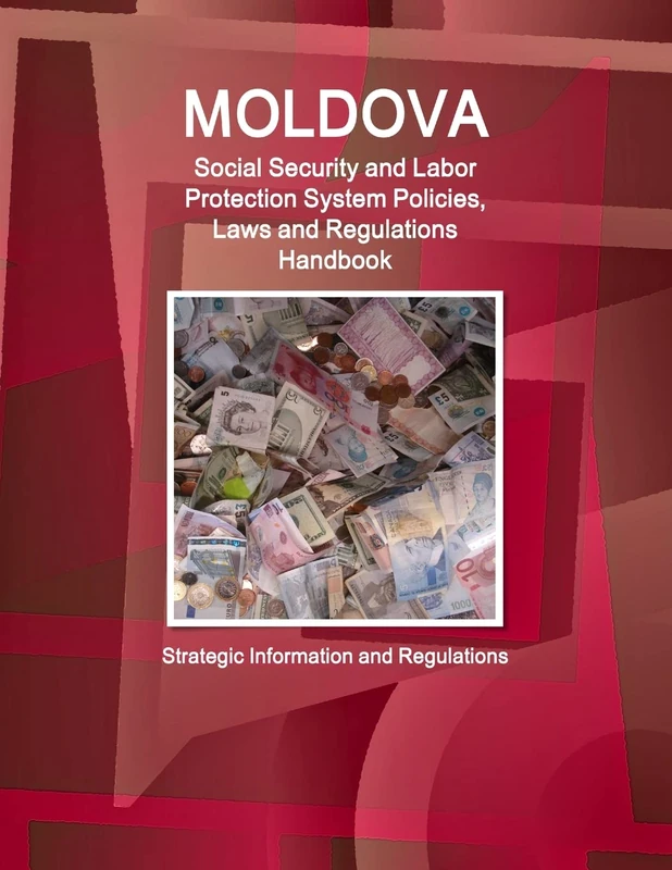 Moldova Social Security and Labor Protection System Policies, Laws and Regulations Handbook - Strategic Information and Regulations