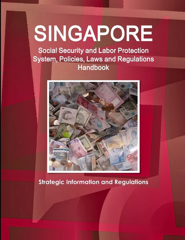 Singapore Social Security and Labor Protection System, Policies, Laws and Regulations Handbook - Strategic Information and Regulations (World Business and Investment Library)