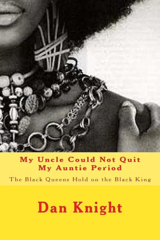 My Uncle Could Not Quit My Auntie Period: The Black Queens Hold on the Black King: Volume 1 (I Tried but i Could Not Resist the Black Woman Because I am the Black Man I Just Love Her Forever)