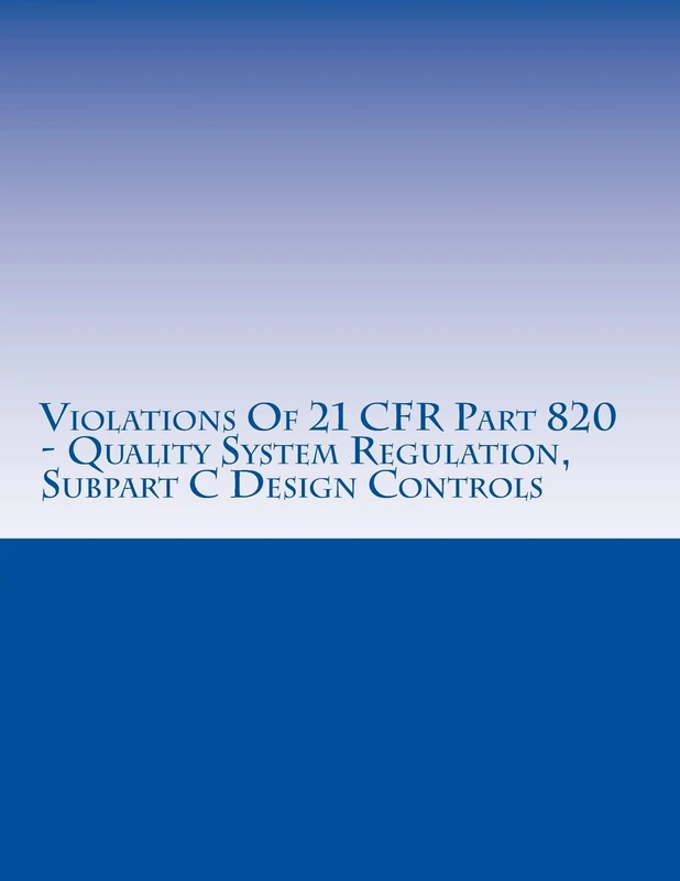 Violations Of 21 CFR Part 820 - Quality System Regulation, Subpart C Design Controls: Warning Letters Issued by U.S. Food and Drug Administration: Volume 9 (FDA Warning Letters Analysis)