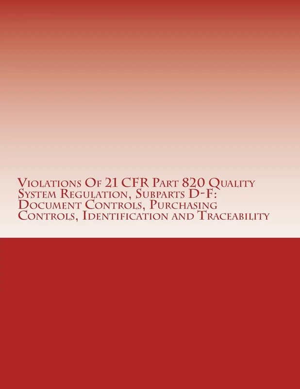 Violations Of 21 CFR Part 820 Quality System Regulation, Subparts D-F: Document Controls, Purchasing Controls, Identification and Traceability: ... Volume 10 (FDA Warning Letters Analysis) - Image 1