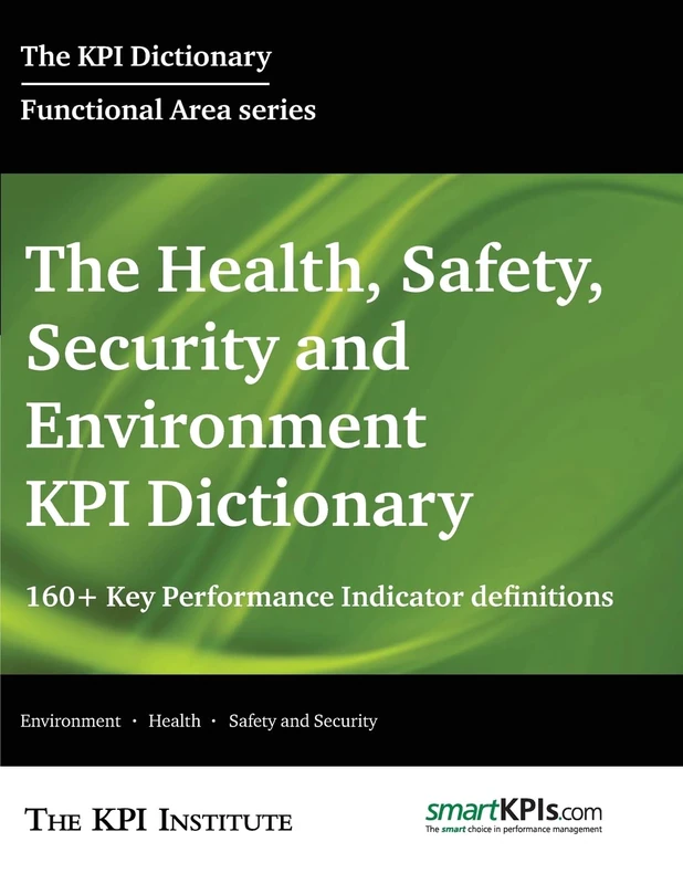 The Health, Safety, Security and Environment KPI Dictionary: 160+ Key Performance Indicator Definitions