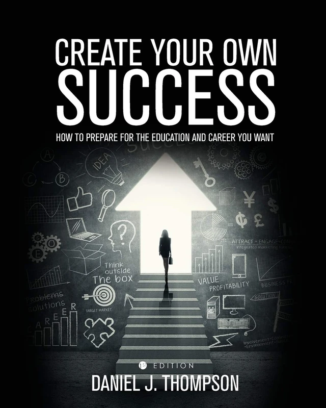 Create Your Own Success: How to Prepare for the Education and Career You Want