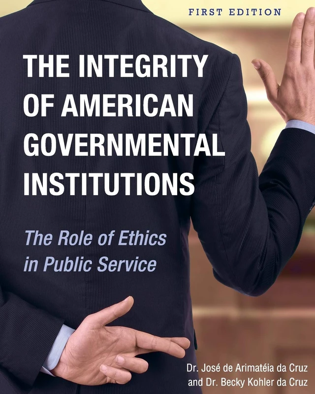The Integrity of American Governmental Institutions: The Role of Ethics in Public Service