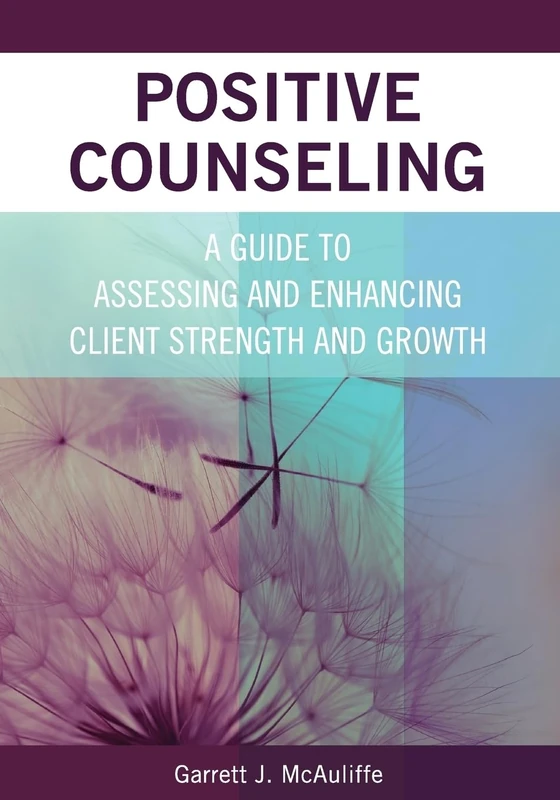 Positive Counseling: A Guide to Assessing and Enhancing Client Strength and Growth