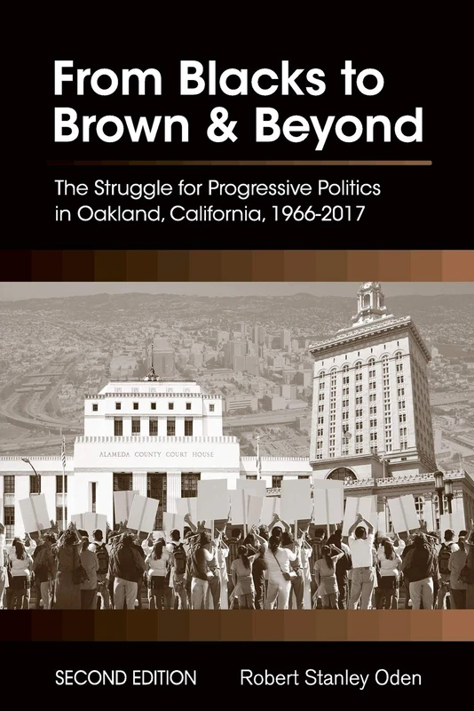 From Blacks to Brown and Beyond: The Struggle for Progressive Politics in Oakland, California, 1966-2017
