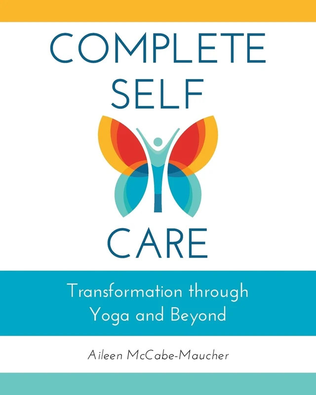 Complete Self-Care: Transformation Through Yoga and Beyond